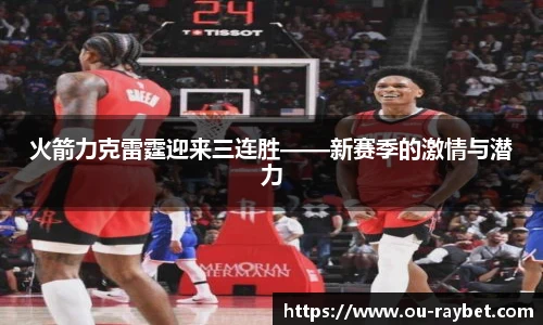 火箭力克雷霆迎来三连胜——新赛季的激情与潜力