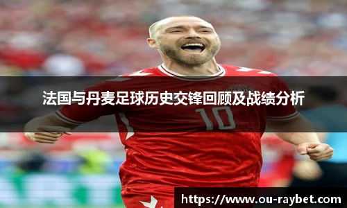 法国与丹麦足球历史交锋回顾及战绩分析